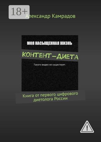 Александр Камрадов. Контент-Диета. Книга от первого цифрового диетолога России