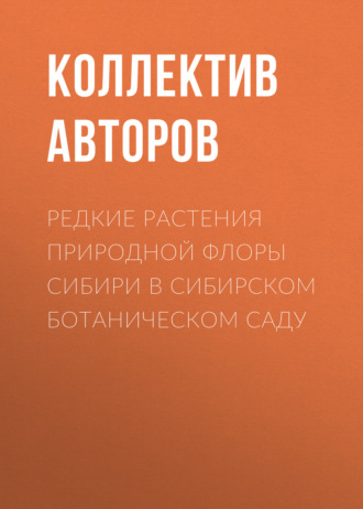 Обложка книги «Редкие растения природной флоры Сибири в Сибирском ботаническом саду»