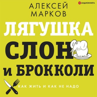 Обложка книги «Лягушка, слон и брокколи. Как жить и как не надо»