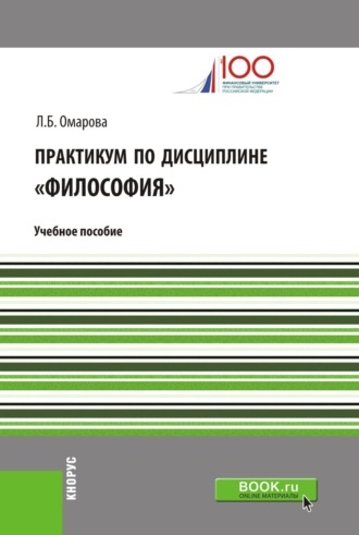 Лейла Бунияминовна Омарова. Практикум по дисциплине Философия . (Аспирантура, Бакалавриат, Магистратура). Учебное пособие.