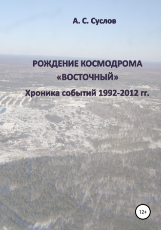 Обложка книги «Рождение космодрома «Восточный». Хроника событий 1992–2012 гг»