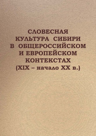 Обложка книги «Cловесная культура Сибири в общероссийском и европейском контекстах (XIX – начало ХХ в.)»