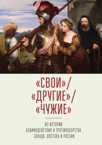 Обложка книги ««Свои» / «Другие» /«Чужие». Из истории взаимодействия и противоборства Запада, Востока и России»