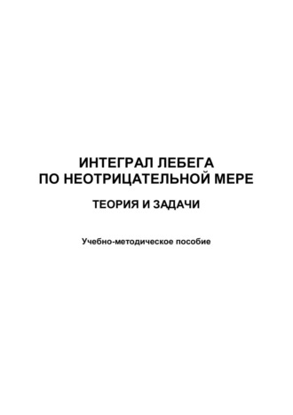 Обложка книги «Интеграл Лебега по неотрицательной мере. Теория и задачи»