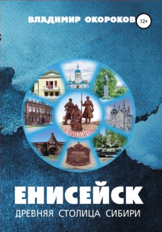 Владимир Дмитриевич Окороков. Енисейск – древняя столица Сибири. Издание 2-е дополненное