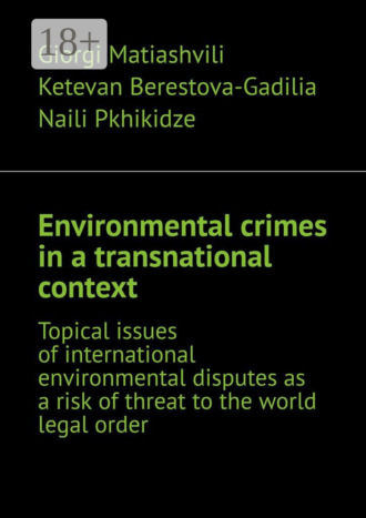 Giorgi Matiashvili. Environmental crimes in a transnational context. Topical issues of international environmental disputes as a risk of threat to the world legal order