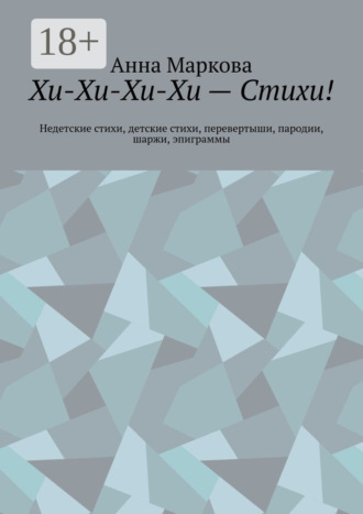 Обложка книги «Хи-Хи-Хи-Хи – Стихи! Недетские стихи, детские стихи, перевертыши, пародии, шаржи, эпиграммы»