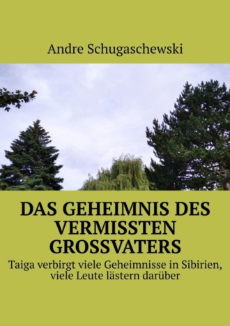 Обложка книги «Das geheimnis des vermissten grossvaters. Taiga verbirgt viele Geheimnisse in Sibirien, viele Leute lästern darüber»