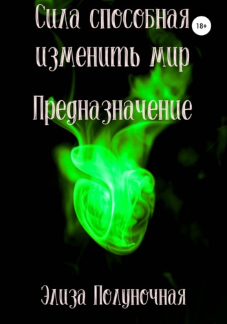 Обложка книги «Сила способная изменить мир. Предназначение»