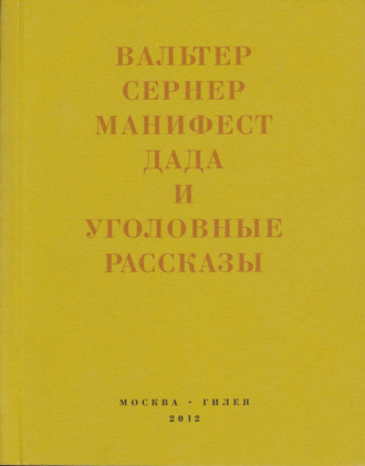 Вальтер Сернер. Последняя расхлябанность. Манифест дада и тридцать три уголовных рассказа