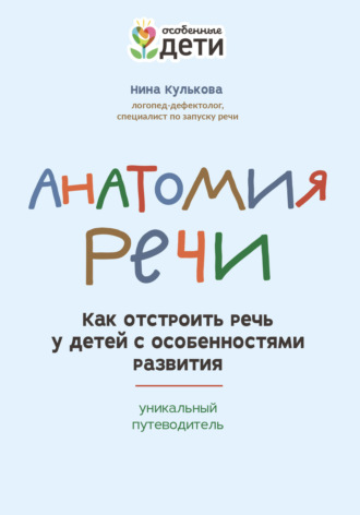 Нина Кулькова. Анатомия речи. Как отстроить речь у детей с особенностями развития: уникальный путеводитель