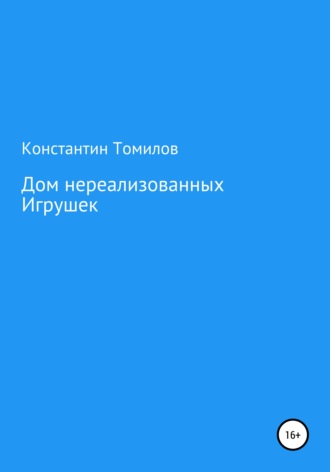 Константин Томилов. Дом нереализованных игрушек