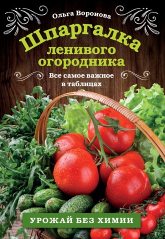 Обложка книги «Шпаргалка ленивого огородника. Все самое важное в таблицах»