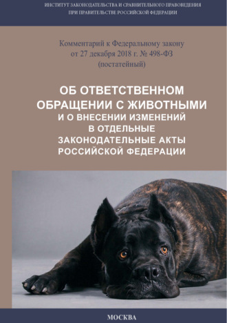 Обложка книги «Комментарий к Федеральному закону от 27 декабря 2018 г. № 498-ФЗ «Об ответственном обращении с животными и о внесении изменений в отдельные законодательные акты Российской Федерации» (постатейный)»