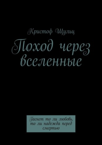 Кристоф Щульц. Поход через вселенные. Гаснет то ли любовь, то ли надежда перед смертью