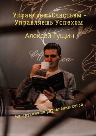 Алексей Гущин. Управляешь счастьем – управляешь успехом