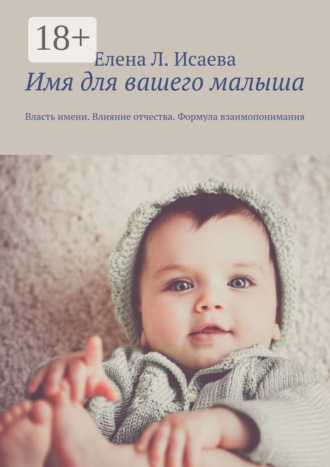 Обложка книги «Имя для вашего малыша. Власть имени. Влияние отчества. Формула взаимопонимания»