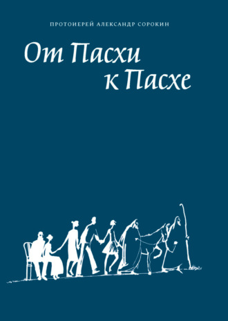 Обложка книги «От Пасхи к Пасхе. Пособие по катехизации, или оглашению, составленное на основе многолетнего опыта в Феодоровском соборе в Санкт-Петербурге»