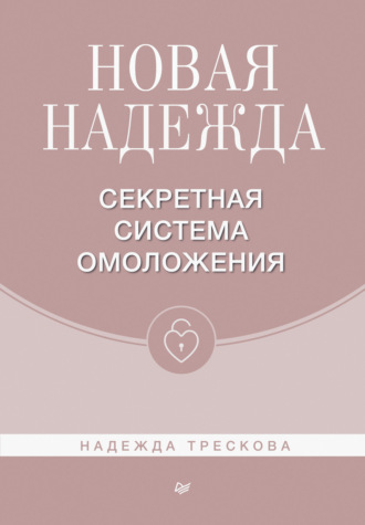 Надежда Трескова. Новая Надежда. Секретная система омоложения