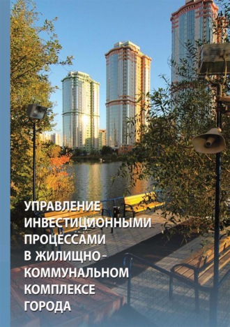 Обложка книги «Управление инвестиционными процессами в жилищно-коммунальном комплексе города: организационно-экономическое регулирование»
