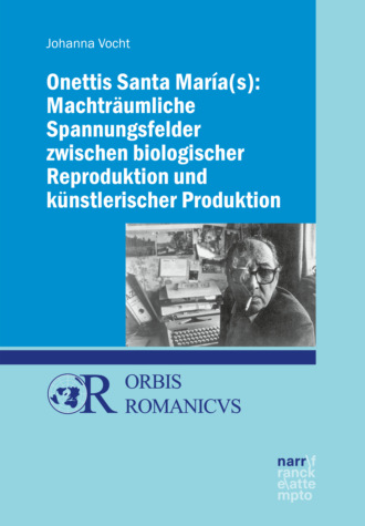 Johanna Vocht. Onettis Santa Mar?a(s): Machtr?umliche Spannungsfelder zwischen biologischer Reproduktion und k?nstlerischer Produktion