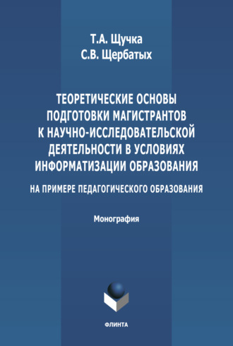 С. В. Щербатых. Теоретические основы подготовки магистрантов к научно-исследовательской деятельности в условиях информатизации образования (на примере педагогического образования)