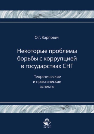 Олег Карпович. Некоторые проблемы борьбы с коррупцией в государствах СНГ. Теоретические и практические аспекты