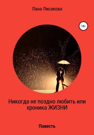 Обложка книги «Никогда не поздно любить или хроника ЖИЗНИ»