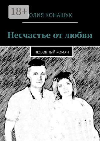 Юлия Конащук. Несчастье от любви. Любовный роман