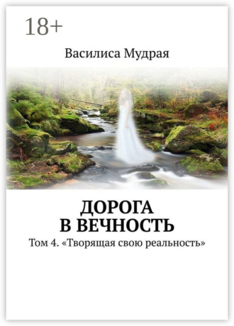 Обложка книги «Дорога в вечность. Том 4. «Творящая свою реальность»»