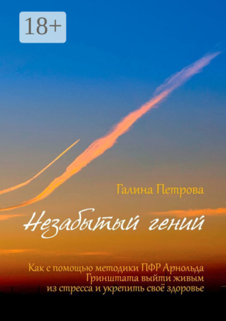 Обложка книги «Незабытый гений. Как с помощью методики ПФР Арнольда Гринштата выйти живым из стресса и укрепить свое здоровье»