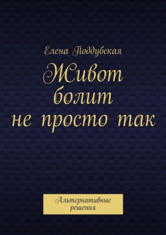 Елена Поддубская. Живот болит не просто так. Альтернативные решения