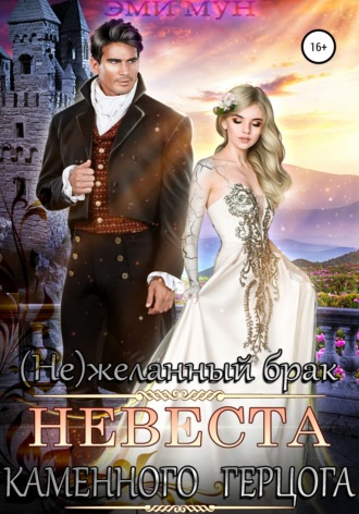 Эми Мун. (Не)желанный брак. Невеста Каменного Герцога