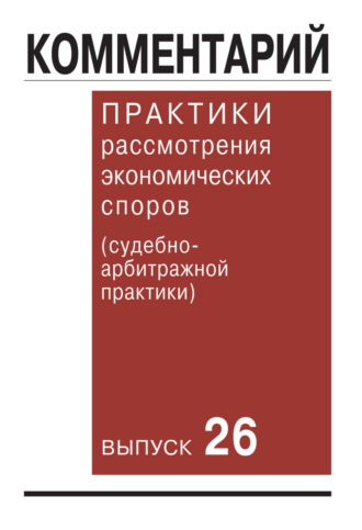Обложка книги «Комментарий практики рассмотрения экономических споров (судебно-арбитражной практики). Выпуск 26»