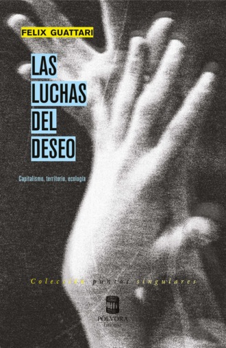 Felix  Guattari. Las luchas del deseo