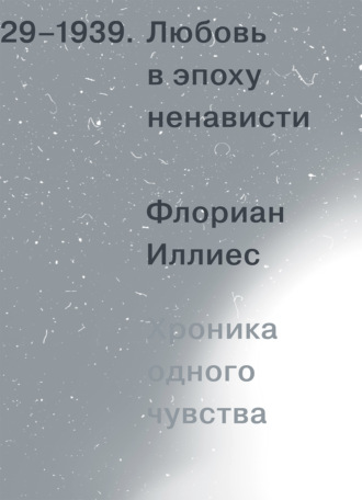 Флориан Иллиес. Любовь в эпоху ненависти. Хроника одного чувства, 1929-1939