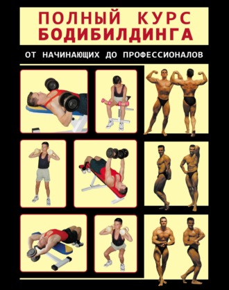 Обложка книги «Полный курс бодибилдинга от начинающих до профессионалов»