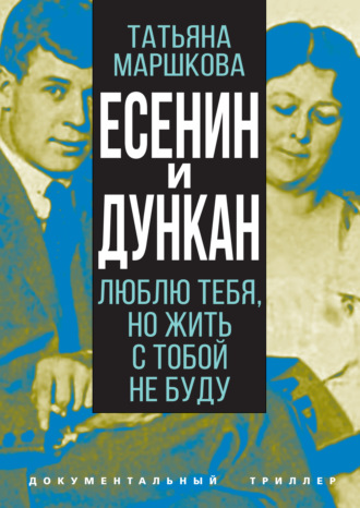 Группа авторов. Есенин и Дункан. Люблю тебя, но жить с тобой не буду