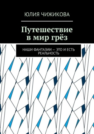 Обложка книги «Путешествие в мир грёз. Наши фантазии – это и есть реальность»