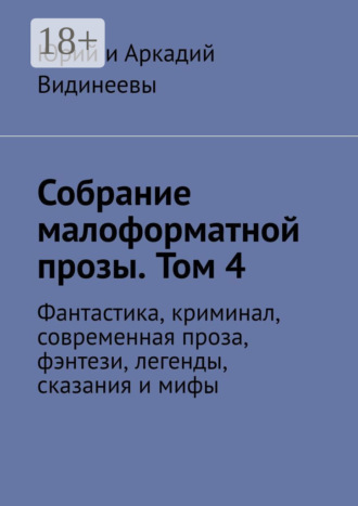 Обложка книги «Собрание малоформатной прозы. Том 4. Фантастика, криминал, современная проза, фэнтези, легенды, сказания и мифы»