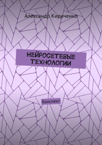 Обложка книги «Нейросетевые технологии. Конспект»