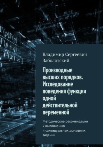 Обложка книги «Производные высших порядков. Исследование поведения функции одной действительной переменной. Методические рекомендации к выполнению индивидуальных домашних заданий»