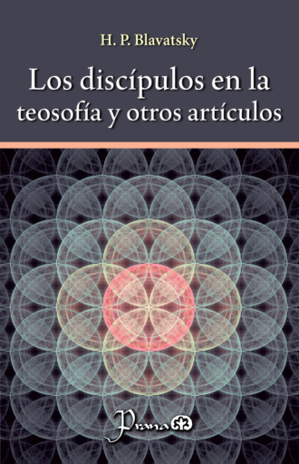 H. P. Blavatsky. Los disc?pulos en la teosof?a y otros art?culos