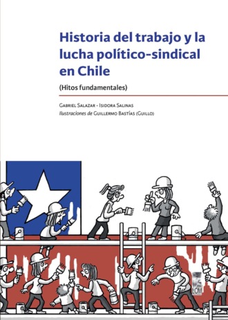 Gabriel Salazar Vergara. Historia del trabajo y la lucha pol?tico-sindical en chile