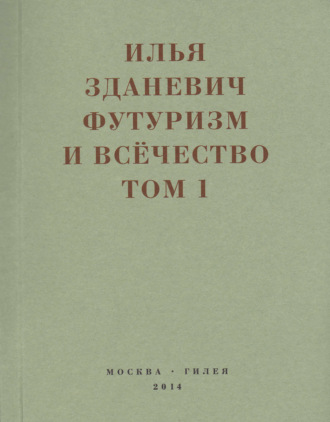 Илья Зданевич (Ильязд). Футуризм и всёчество. 1912–1914. Том 1. Выступления, статьи, манифесты