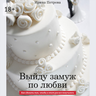 Обложка книги «Выйду замуж по любви. Как сделать так, чтобы в этот раз все получилось»