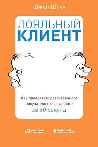 Джон Шоул. Лояльный клиент. Как превратить разгневанного покупателя в счастливого за 60 секунд