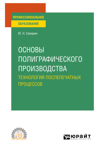 Юрий Николаевич Самарин. Основы полиграфического производства: технология послепечатных процессов. Учебное пособие для СПО