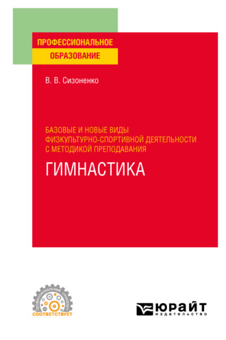 Василий Васильевич Сизоненко. Базовые и новые виды физкультурно-спортивной деятельности с методикой преподавания. Гимнастика. Учебное пособие для СПО