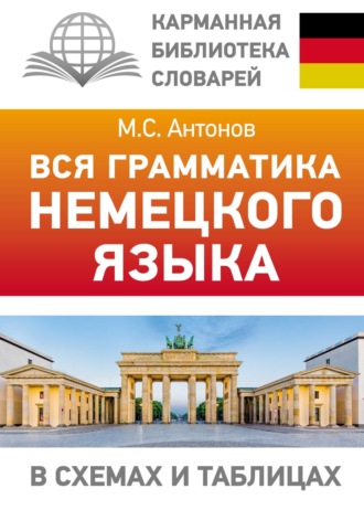 М. С. Антонов. Вся грамматика немецкого языка в схемах и таблицах